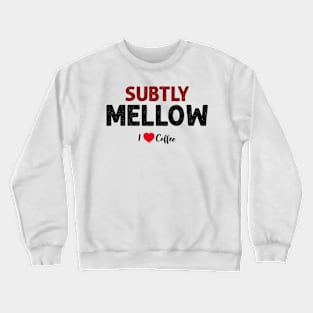 coffee: subtly mellow Crewneck Sweatshirt